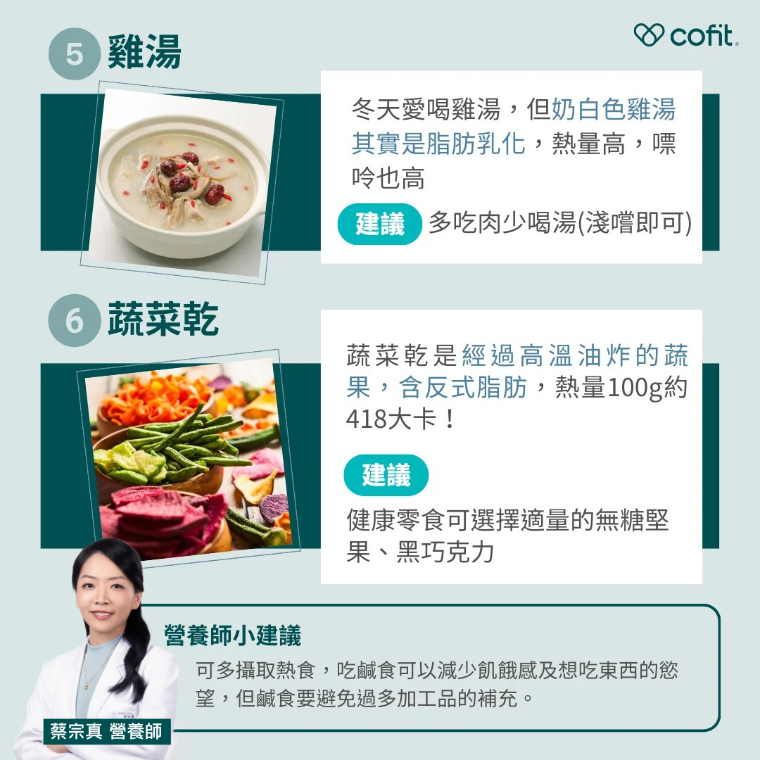 地雷五：雞湯 冬天愛喝雞湯，但奶白色雞湯其實是脂肪乳化，熱量高，嘌呤也高 【建議】多吃肉少喝湯(淺嚐即可) 地雷六：蔬菜乾 蔬菜乾是經過高溫油炸的蔬果，含反式脂肪，熱量100g約418大卡！ 【建議】健康零食可選擇適量的無糖堅果、黑巧克力