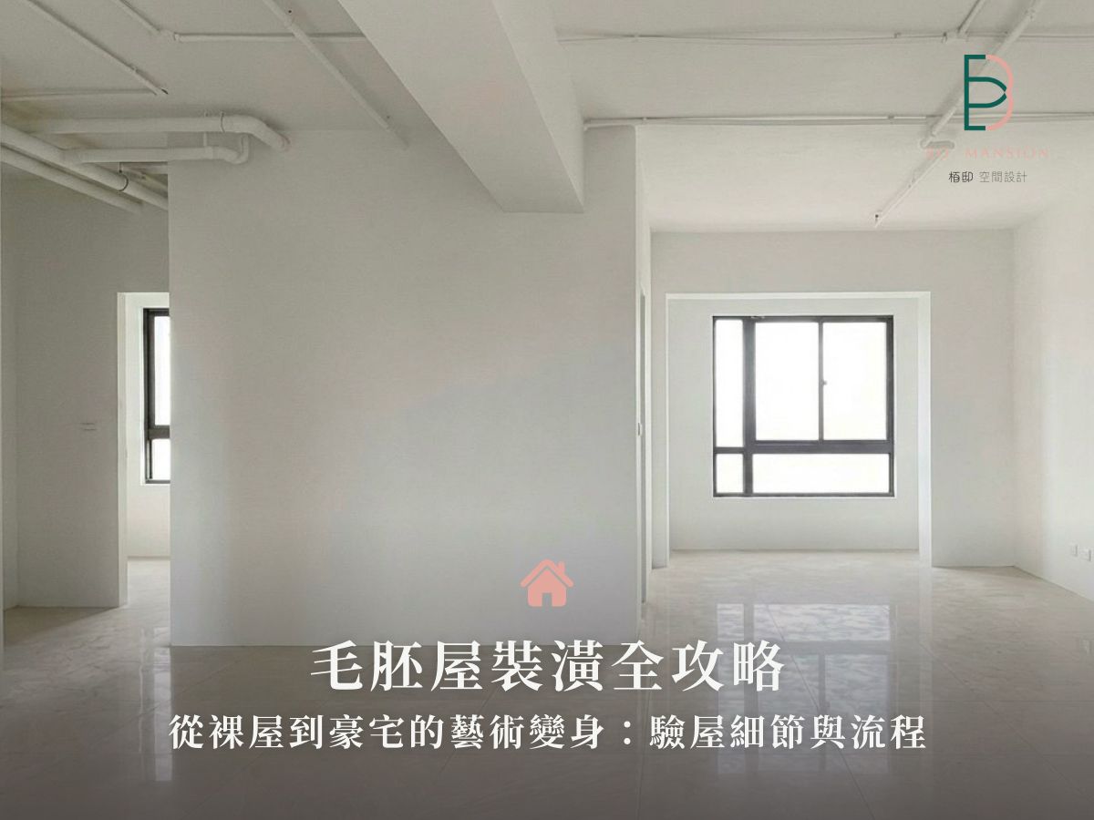 【毛胚屋裝潢全攻略】從裸屋到豪宅的藝術變身：驗屋細節與流程